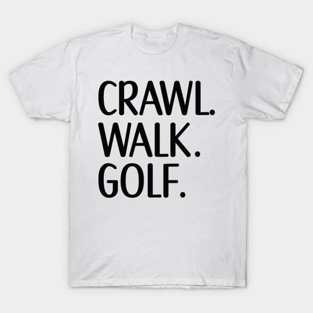 Crawl Walk Golf, Golf lover gift T-Shirt by KIVARTON